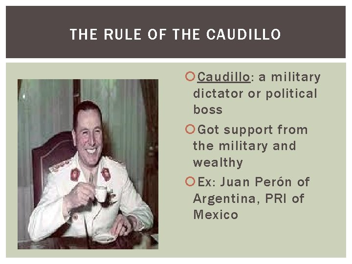 THE RULE OF THE CAUDILLO Caudillo: a military dictator or political boss Got support THE RULE OF THE CAUDILLO Caudillo: a military dictator or political boss Got support