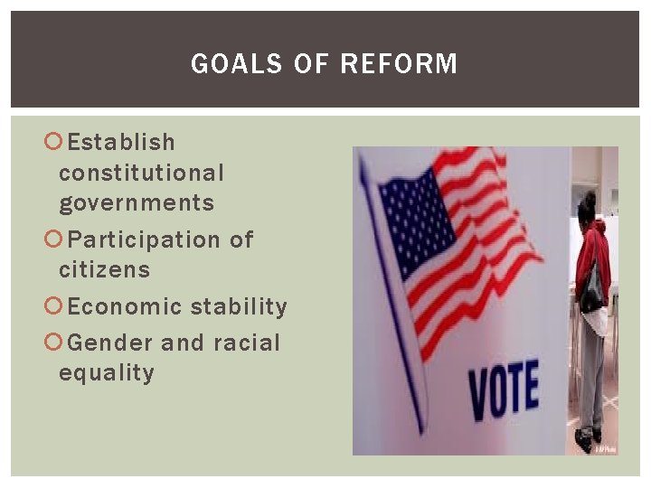 GOALS OF REFORM Establish constitutional governments Participation of citizens Economic stability Gender and racial
