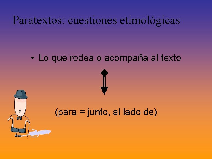 Paratextos: cuestiones etimológicas • Lo que rodea o acompaña al texto (para = junto, Paratextos: cuestiones etimológicas • Lo que rodea o acompaña al texto (para = junto,