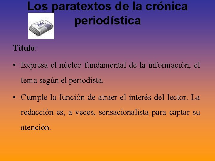 Los paratextos de la crónica periodística Título: • Expresa el núcleo fundamental de la Los paratextos de la crónica periodística Título: • Expresa el núcleo fundamental de la