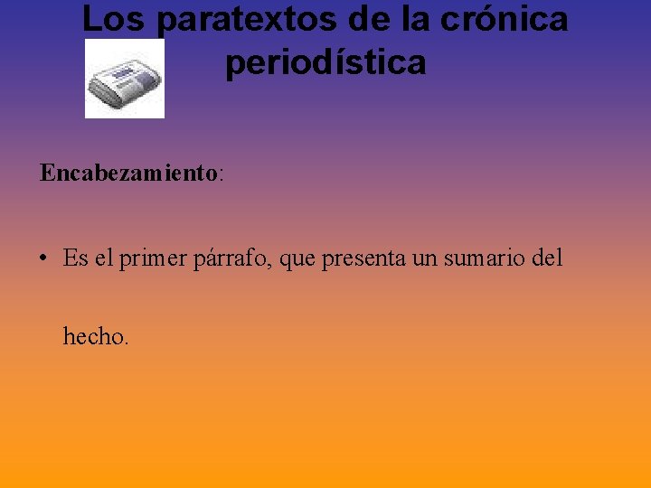 Los paratextos de la crónica periodística Encabezamiento: • Es el primer párrafo, que presenta Los paratextos de la crónica periodística Encabezamiento: • Es el primer párrafo, que presenta