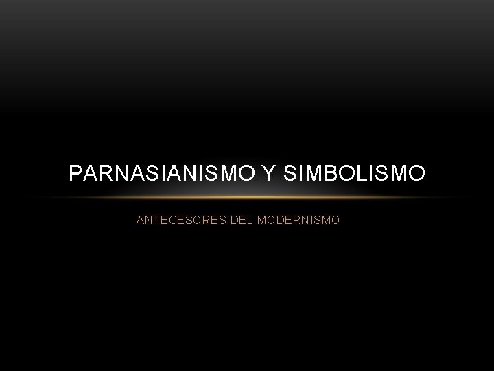 PARNASIANISMO Y SIMBOLISMO ANTECESORES DEL MODERNISMO 