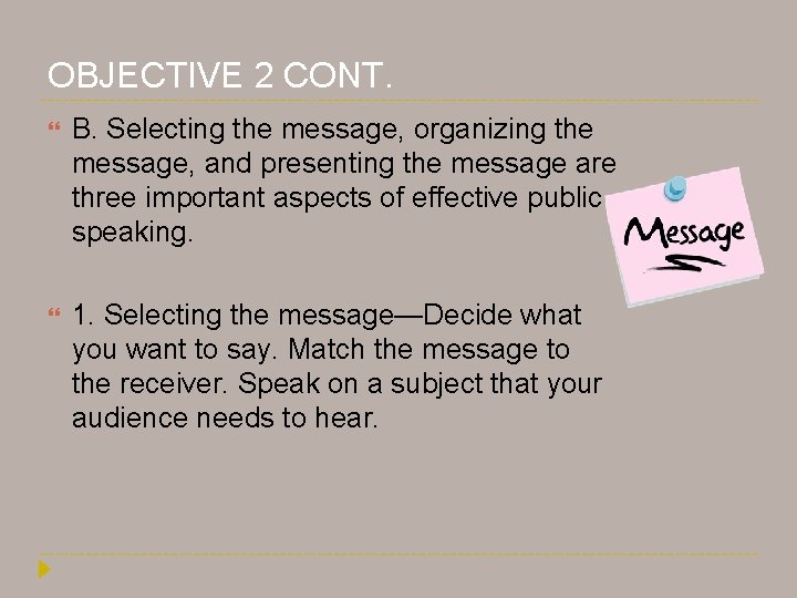 OBJECTIVE 2 CONT. B. Selecting the message, organizing the message, and presenting the message OBJECTIVE 2 CONT. B. Selecting the message, organizing the message, and presenting the message