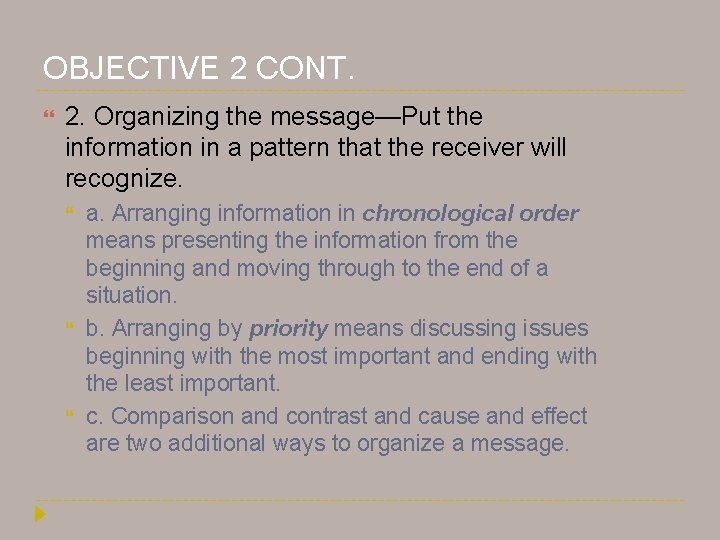 OBJECTIVE 2 CONT. 2. Organizing the message—Put the information in a pattern that the OBJECTIVE 2 CONT. 2. Organizing the message—Put the information in a pattern that the