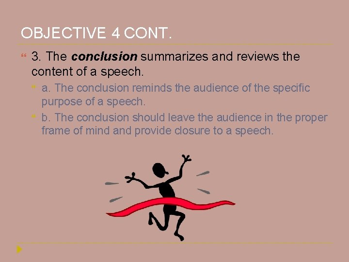 OBJECTIVE 4 CONT. 3. The conclusion summarizes and reviews the content of a speech. OBJECTIVE 4 CONT. 3. The conclusion summarizes and reviews the content of a speech.