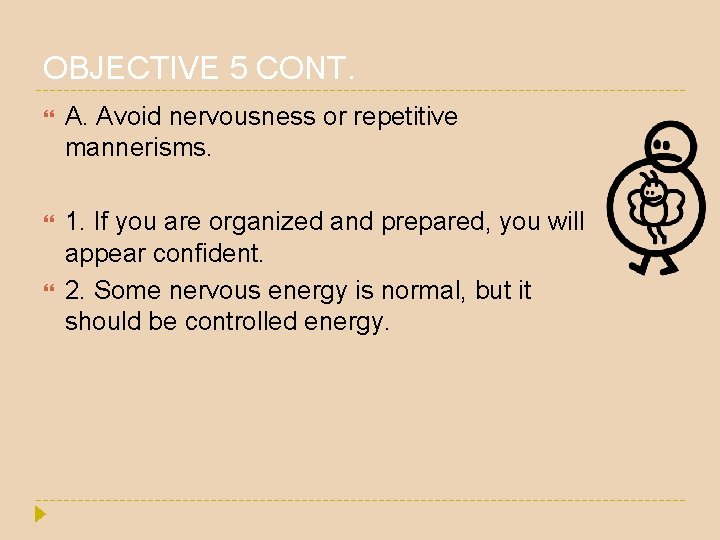 OBJECTIVE 5 CONT. A. Avoid nervousness or repetitive mannerisms. 1. If you are organized OBJECTIVE 5 CONT. A. Avoid nervousness or repetitive mannerisms. 1. If you are organized
