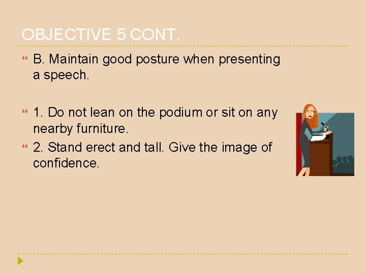 OBJECTIVE 5 CONT. B. Maintain good posture when presenting a speech. 1. Do not OBJECTIVE 5 CONT. B. Maintain good posture when presenting a speech. 1. Do not