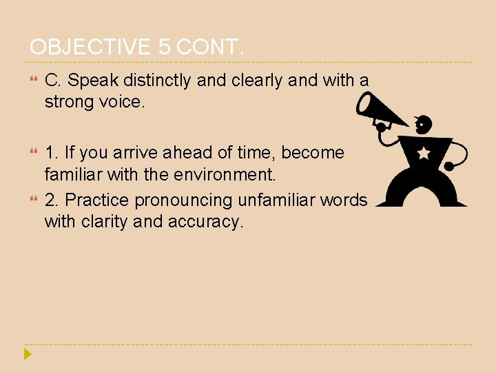 OBJECTIVE 5 CONT. C. Speak distinctly and clearly and with a strong voice. 1. OBJECTIVE 5 CONT. C. Speak distinctly and clearly and with a strong voice. 1.
