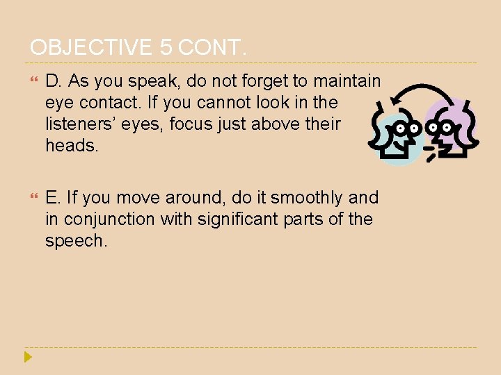 OBJECTIVE 5 CONT. D. As you speak, do not forget to maintain eye contact. OBJECTIVE 5 CONT. D. As you speak, do not forget to maintain eye contact.