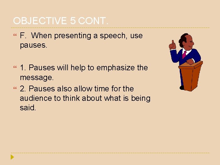 OBJECTIVE 5 CONT. F. When presenting a speech, use pauses. 1. Pauses will help OBJECTIVE 5 CONT. F. When presenting a speech, use pauses. 1. Pauses will help
