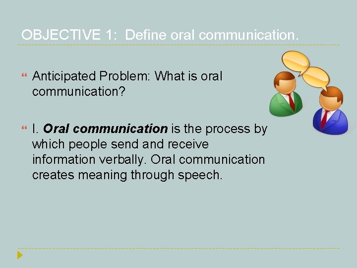 OBJECTIVE 1: Define oral communication. Anticipated Problem: What is oral communication? I. Oral communication OBJECTIVE 1: Define oral communication. Anticipated Problem: What is oral communication? I. Oral communication