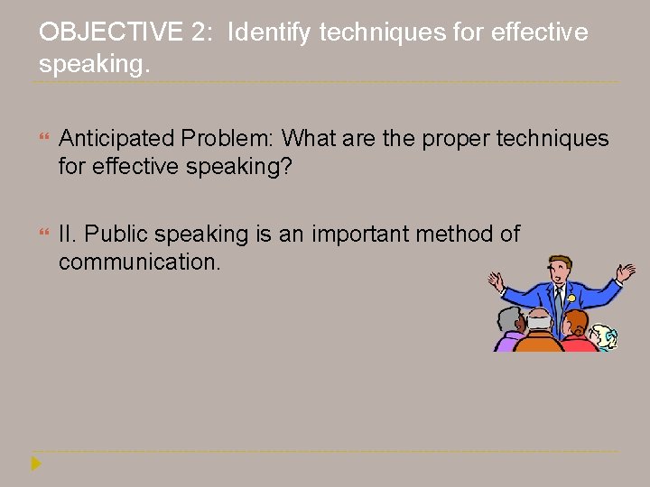OBJECTIVE 2: Identify techniques for effective speaking. Anticipated Problem: What are the proper techniques OBJECTIVE 2: Identify techniques for effective speaking. Anticipated Problem: What are the proper techniques