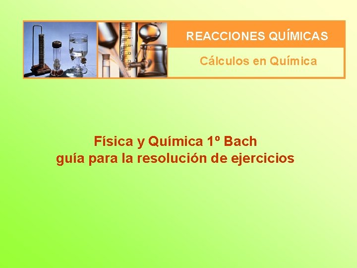 REACCIONES QUÍMICAS Cálculos en Química Física y Química 1º Bach guía para la resolución