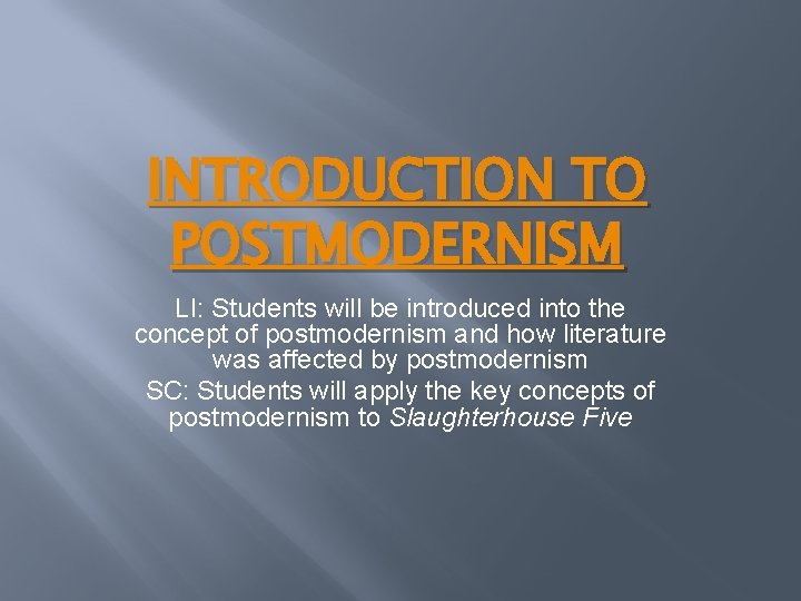INTRODUCTION TO POSTMODERNISM LI: Students will be introduced into the concept of postmodernism and