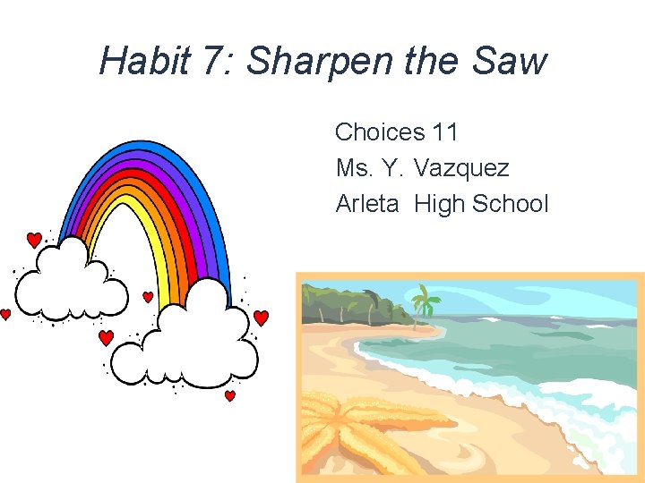 Habit 7: Sharpen the Saw Choices 11 Ms. Y. Vazquez Arleta High School 