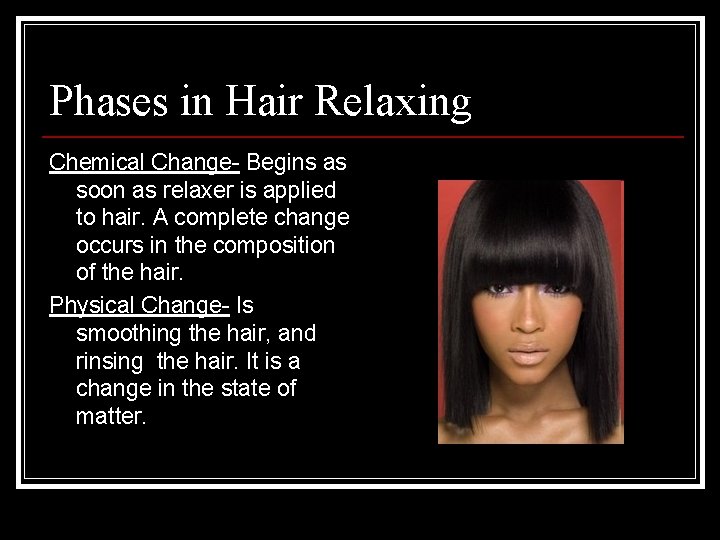 Phases in Hair Relaxing Chemical Change- Begins as soon as relaxer is applied to