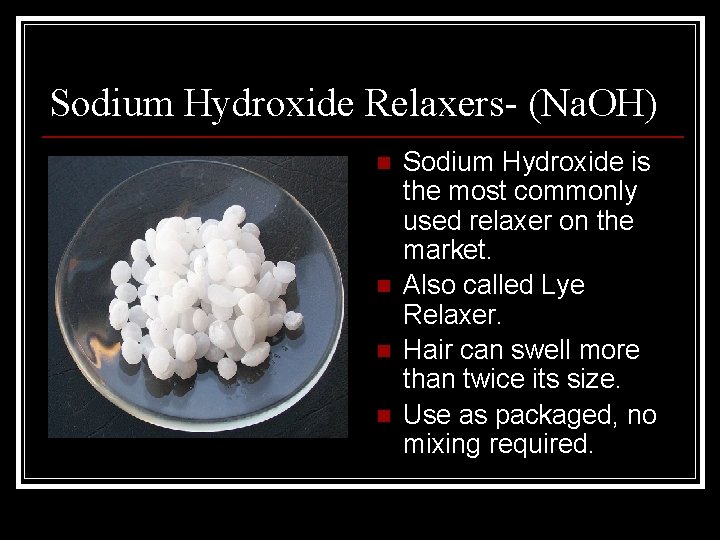 Sodium Hydroxide Relaxers- (Na. OH) n n Sodium Hydroxide is the most commonly used