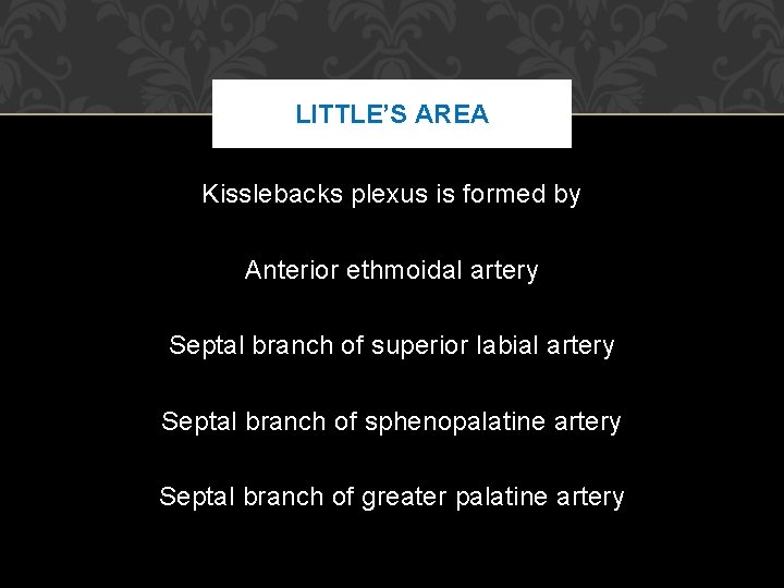 LITTLE’S AREA Kisslebacks plexus is formed by Anterior ethmoidal artery Septal branch of superior