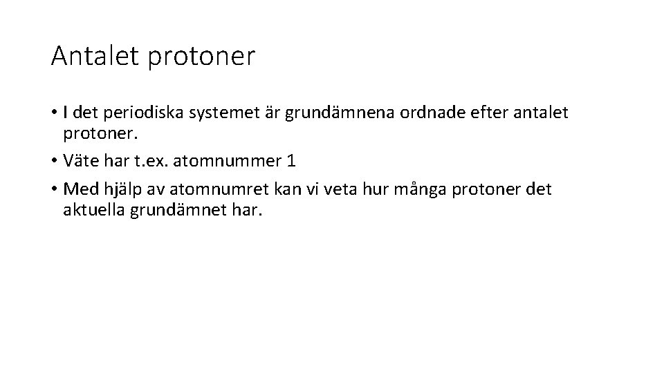 Antalet protoner • I det periodiska systemet är grundämnena ordnade efter antalet protoner. •