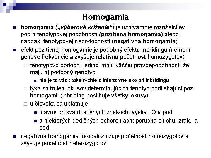 Homogamia n n homogamia („výberové kríženie“) je uzatváranie manželstiev podľa fenotypovej podobnosti (pozitívna homogamia)