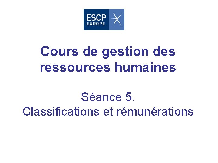Cours de gestion des ressources humaines Séance 5. Classifications et rémunérations 