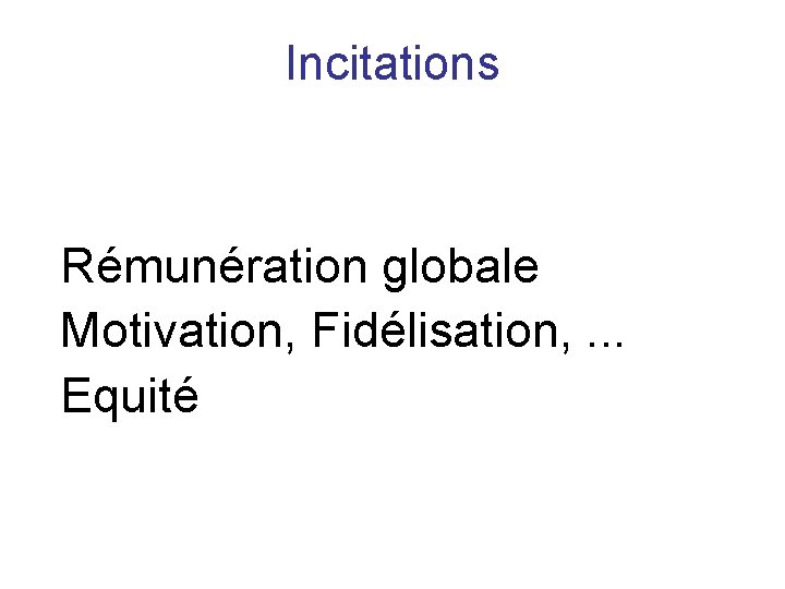 Incitations Rémunération globale Motivation, Fidélisation, . . . Equité 