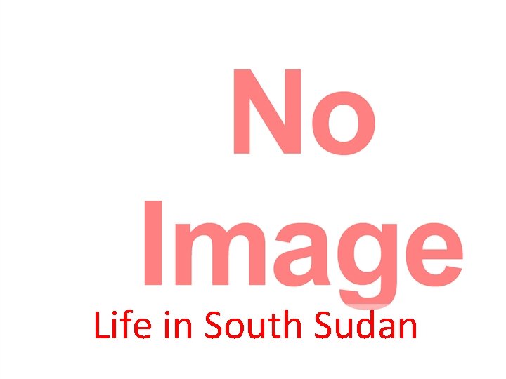 Life in South Sudan 