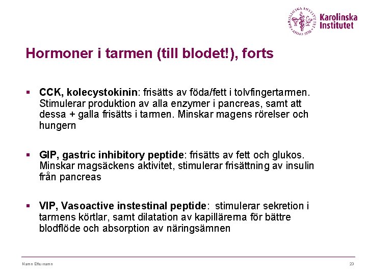 Hormoner i tarmen (till blodet!), forts § CCK, kolecystokinin: frisätts av föda/fett i tolvfingertarmen.