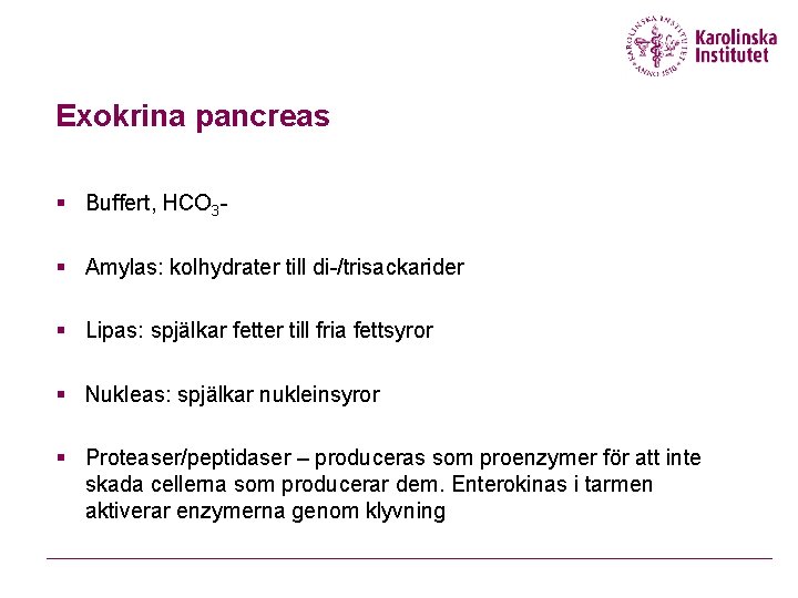 Exokrina pancreas § Buffert, HCO 3§ Amylas: kolhydrater till di-/trisackarider § Lipas: spjälkar fetter