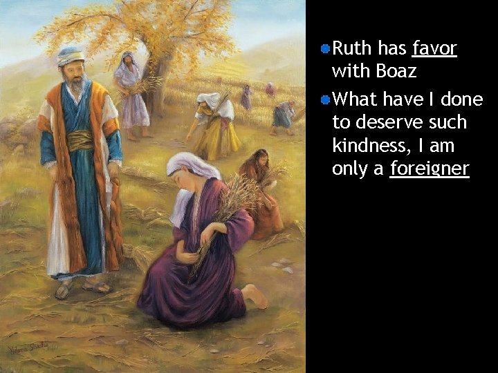 Ruth has favor with Boaz What have I done to deserve such kindness, I