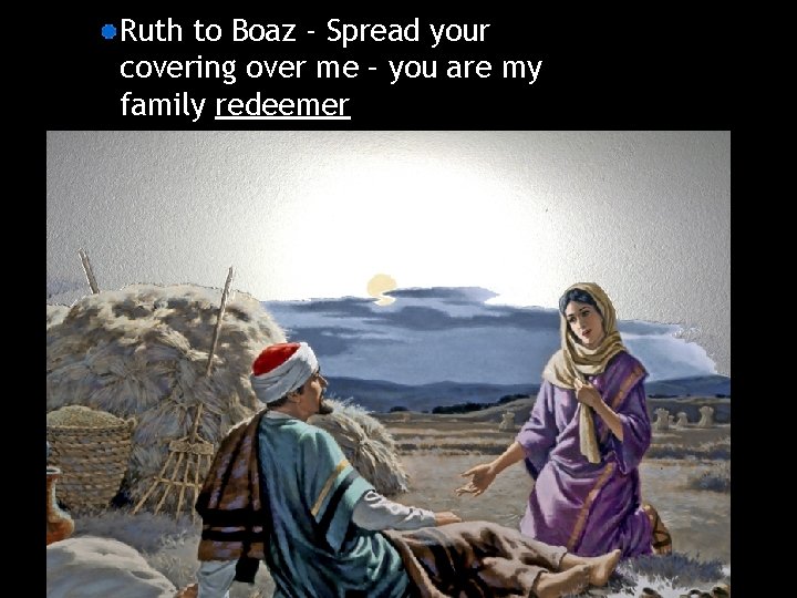 Ruth to Boaz - Spread your covering over me – you are my family