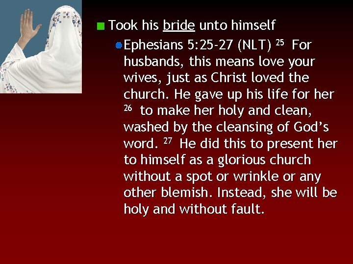 Took his bride unto himself Ephesians 5: 25 -27 (NLT) 25 For husbands, this