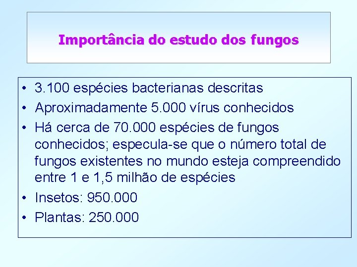 Importância do estudo dos fungos • 3. 100 espécies bacterianas descritas • Aproximadamente 5.
