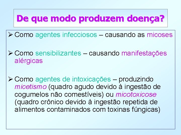 De que modo produzem doença? Ø Como agentes infecciosos – causando as micoses Ø