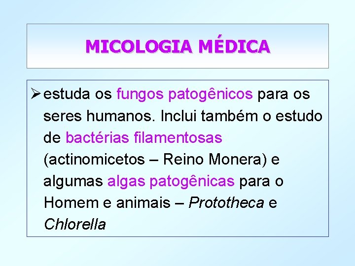 MICOLOGIA MÉDICA Ø estuda os fungos patogênicos para os seres humanos. Inclui também o