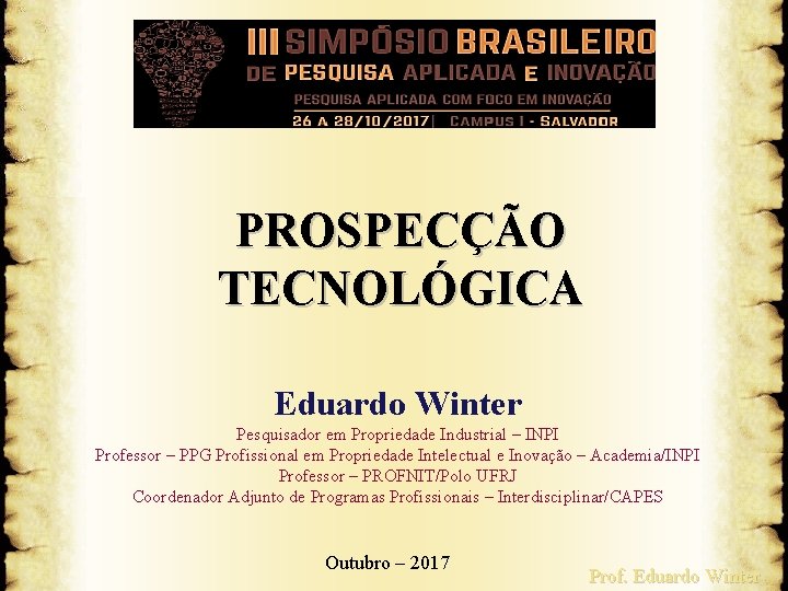 PROSPECÇÃO TECNOLÓGICA Eduardo Winter Pesquisador em Propriedade Industrial – INPI Professor – PPG Profissional