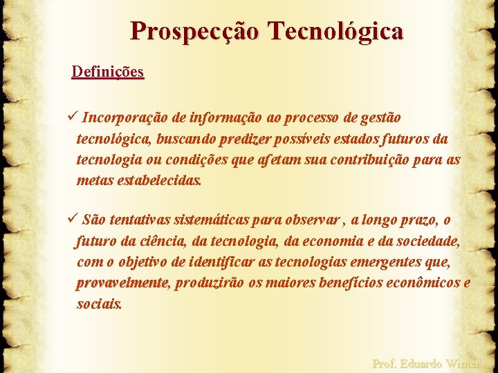 Prospecção Tecnológica Definições ü Incorporação de informação ao processo de gestão tecnológica, buscando predizer