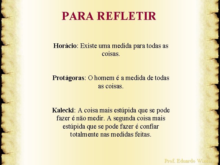 PARA REFLETIR Horácio: Existe uma medida para todas as coisas. Protágoras: O homem é