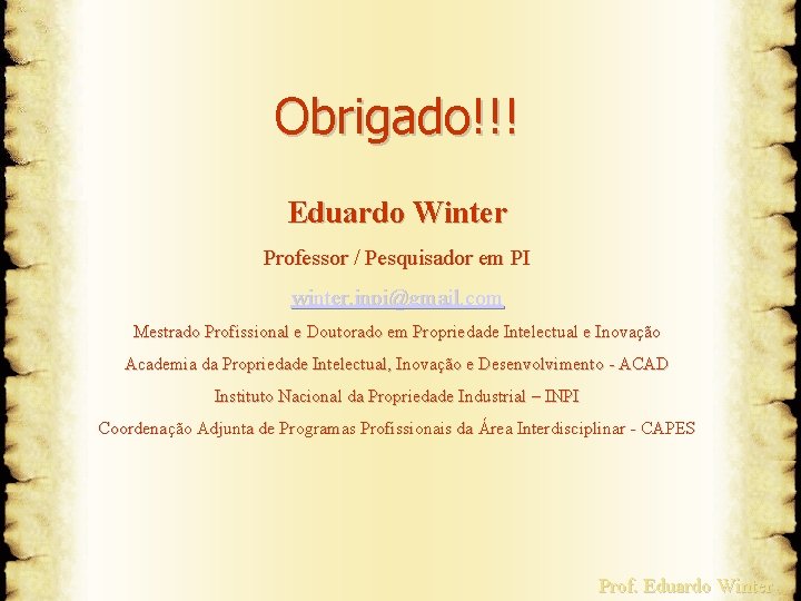 Obrigado!!! Eduardo Winter Professor / Pesquisador em PI winter. inpi@gmail. com Mestrado Profissional e