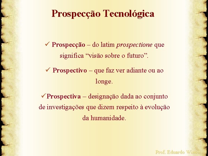 Prospecção Tecnológica ü Prospecção – do latim prospectione que significa “visão sobre o futuro”.