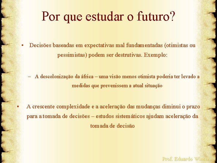 Por que estudar o futuro? • Decisões baseadas em expectativas mal fundamentadas (otimistas ou