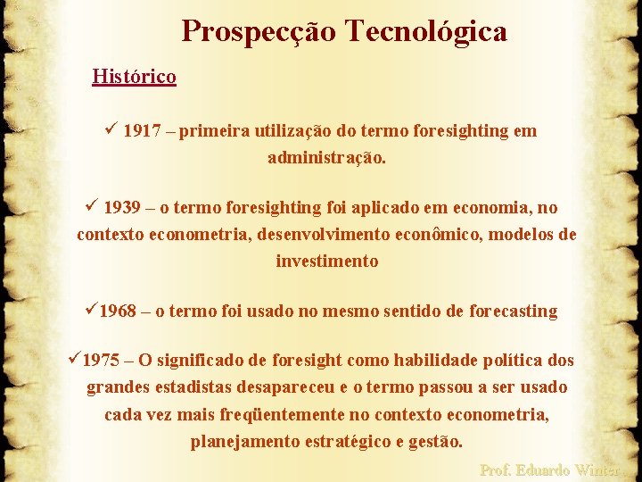 Prospecção Tecnológica Histórico ü 1917 – primeira utilização do termo foresighting em administração. ü