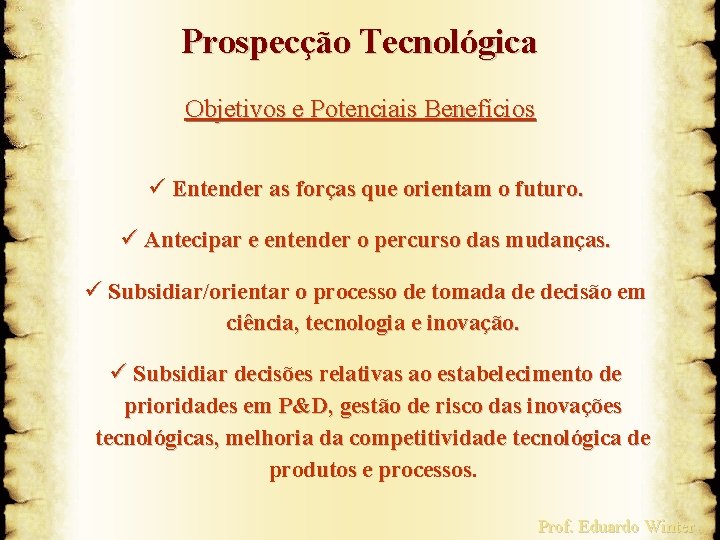 Prospecção Tecnológica Objetivos e Potenciais Benefícios ü Entender as forças que orientam o futuro.