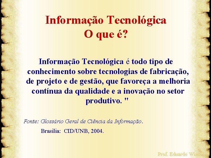 Informação Tecnológica O que é? Informação Tecnológica é todo tipo de conhecimento sobre tecnologias