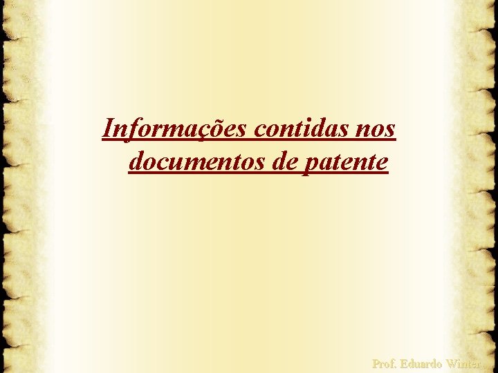 Informações contidas nos documentos de patente Prof. Eduardo Winter 