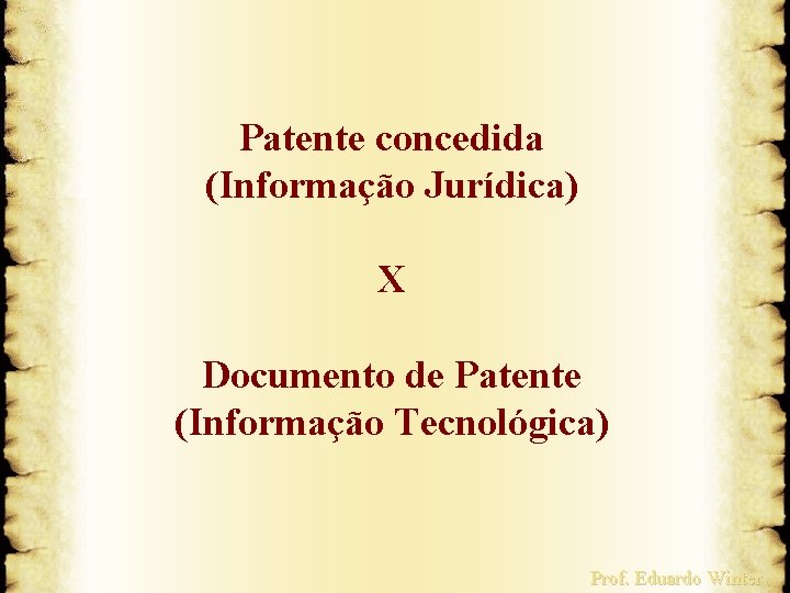 Patente concedida (Informação Jurídica) X Documento de Patente (Informação Tecnológica) Prof. Eduardo Winter 