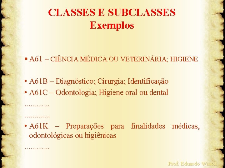 CLASSES E SUBCLASSES Exemplos § A 61 – CIÊNCIA MÉDICA OU VETERINÁRIA; HIGIENE •