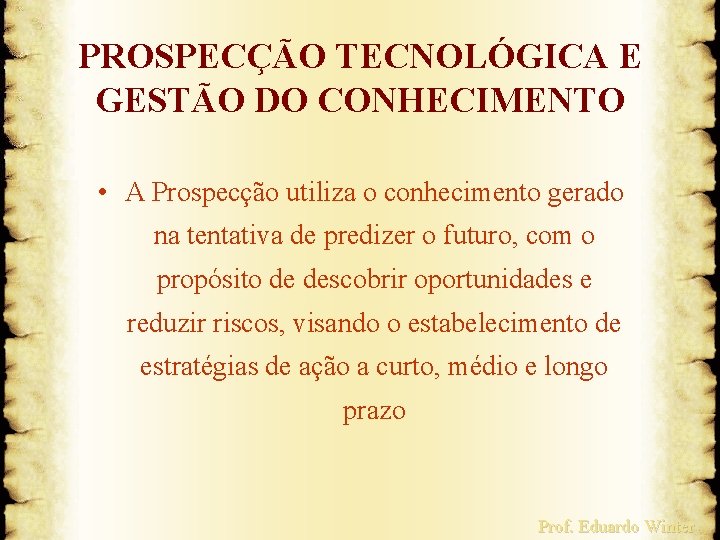 PROSPECÇÃO TECNOLÓGICA E GESTÃO DO CONHECIMENTO • A Prospecção utiliza o conhecimento gerado na