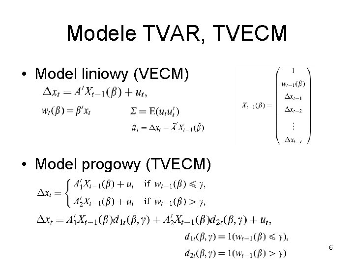 Modele TVAR, TVECM • Model liniowy (VECM) • Model progowy (TVECM) 6 