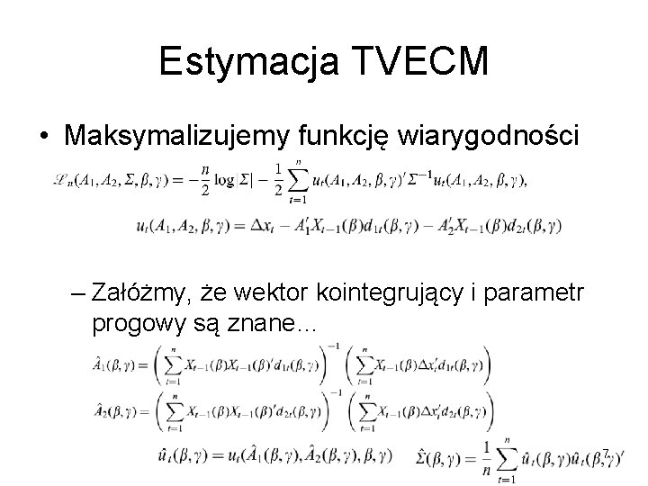 Estymacja TVECM • Maksymalizujemy funkcję wiarygodności – Załóżmy, że wektor kointegrujący i parametr progowy